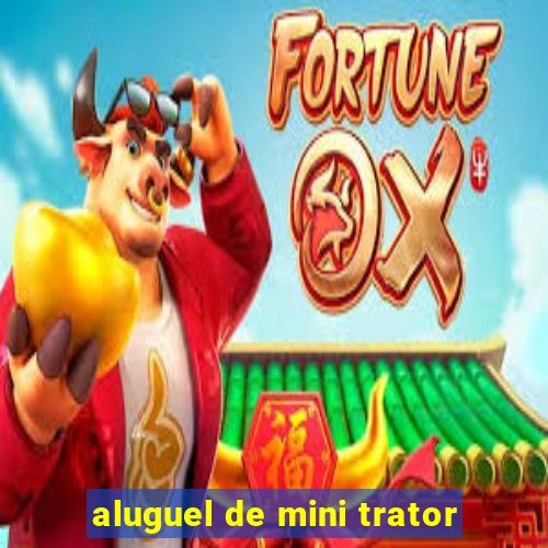 aluguel de mini trator